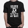 Awesome God Knew I Needed An Angel So He Gave Me My Wife T-Shirt