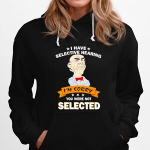 Awesome I Have Selective Hearing Im Sorry You Were Not Selected Hoodie