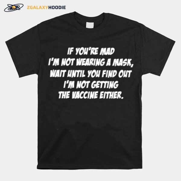 Awesome If Youre Mad Im Not Wearing A Mask Wait Until You Find Out T-Shirt