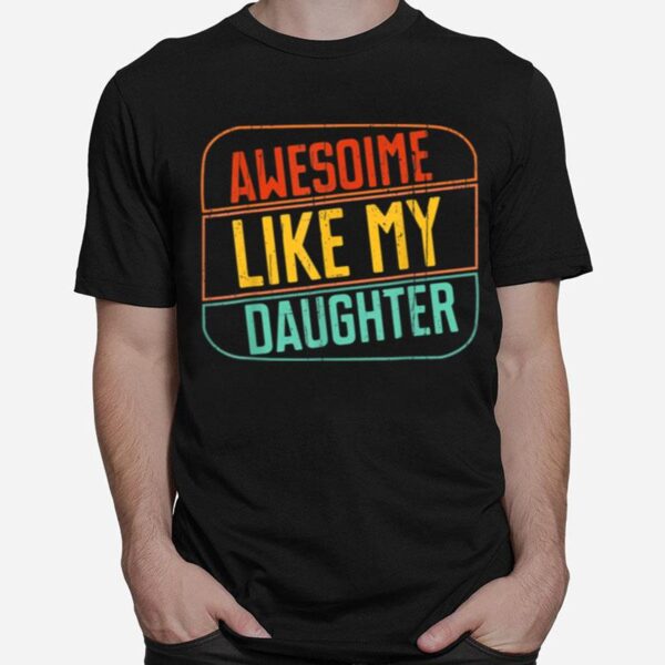 Awesome Like My Daughter Funny Fathers Day Dad Girl Joke Fun T B09Zd8Bpxl T-Shirt