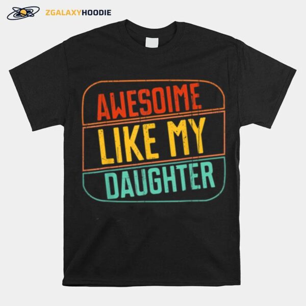 Awesome Like My Daughter Funny Fathers Day Dad Girl Joke Fun T B09Zd8Bpxl T-Shirt