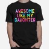 Awesome Like My Daughters Funny Dad Fathers Day Tie Dye T B0B3Dq7Mvh T-Shirt