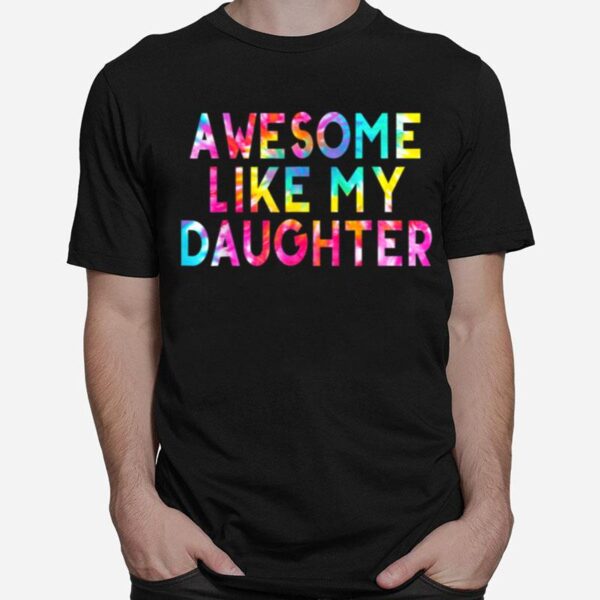Awesome Like My Daughters Funny Dad Fathers Day Tie Dye T B0B3Dq7Mvh T-Shirt