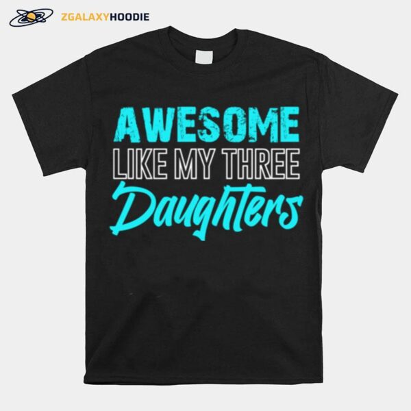 Awesome Like My Three Daughters Fathers Day Dad Him T-Shirt