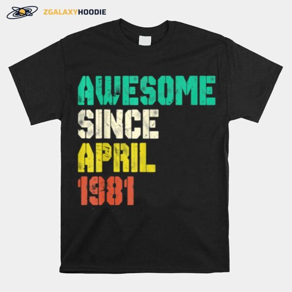 Awesome Since April 1981 40 Years Old 40Th Birthday Decor T-Shirt