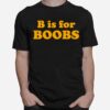 B Is For Boobs T-Shirt