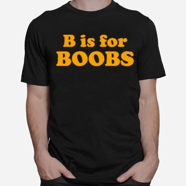 B Is For Boobs T-Shirt