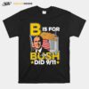 B Is For Bush T-Shirt