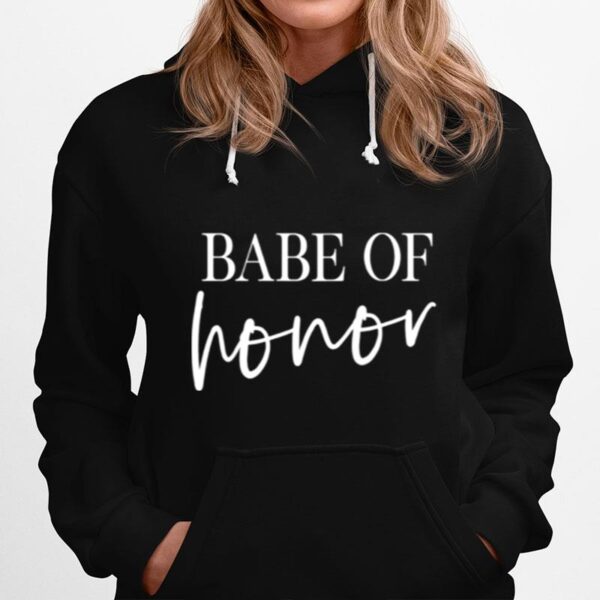 Babe Of Honor Maid Of Honor Matching Bridesmaid Bachelorette Hoodie