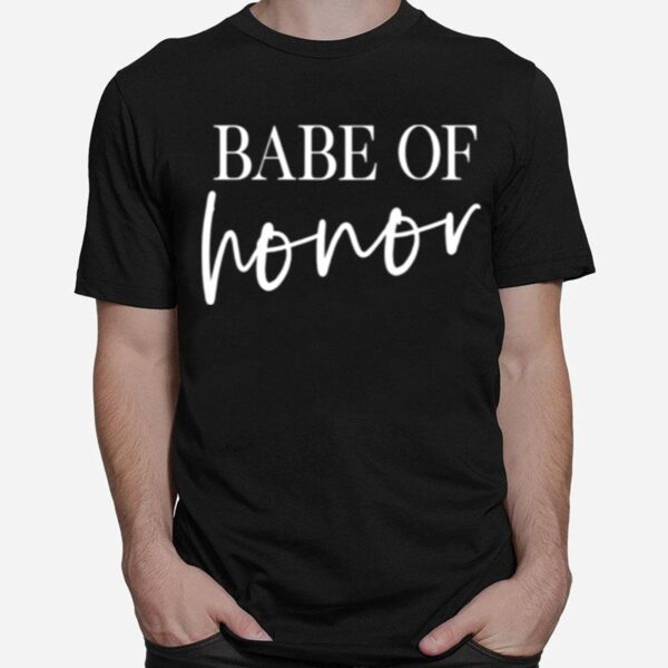 Babe Of Honor Maid Of Honor Matching Bridesmaid Bachelorette T-Shirt