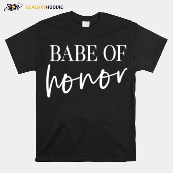 Babe Of Honor Maid Of Honor Matching Bridesmaid Bachelorette T-Shirt