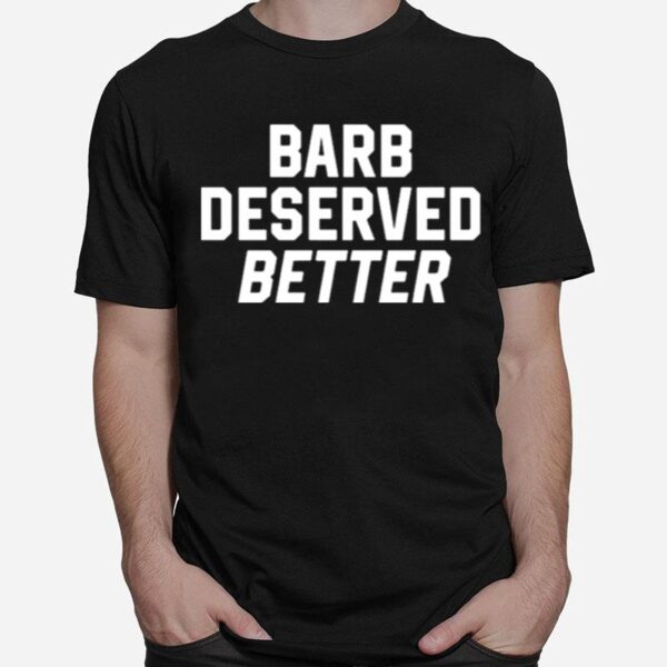 Barb Deserved Better T-Shirt