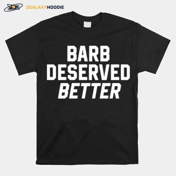 Barb Deserved Better T-Shirt