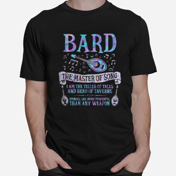 Bard The Master Of Song I Am The Teller Of Tales And Hero Of Taverns Stories Are More Powerful Than Any Weapon T-Shirt