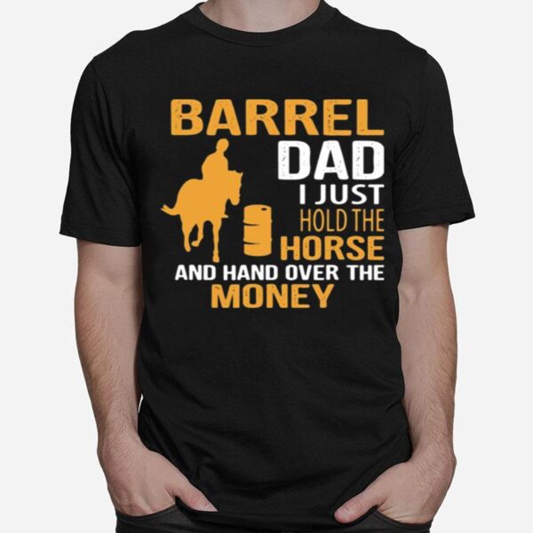 Barrel Dad I Just Hold The Horse And Hand Over The Money T-Shirt