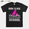 Barrel Racing Born To Ride Forced To Go To School T-Shirt