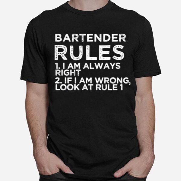 Bartender Rules 1 I Am Always Right 2 If I Am Wrong Look At Rule 1 T-Shirt