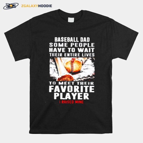 Baseball Dad Some People Have To Wait Their Entire Lives T-Shirt