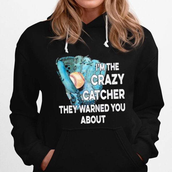 Baseball Im The Crazy Catcher They Warned You About Hoodie