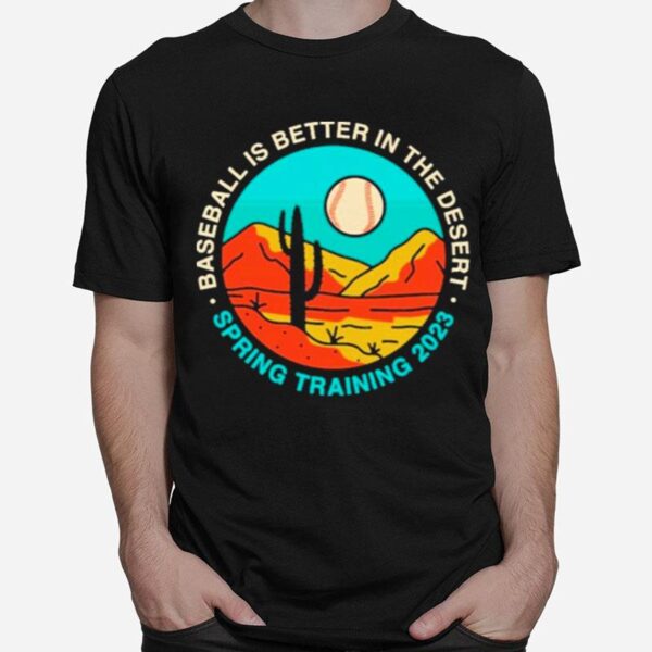 Baseball Is Better In The Desert Spring Training 2023 T-Shirt