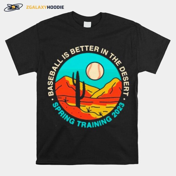 Baseball Is Better In The Desert Spring Training 2023 T-Shirt