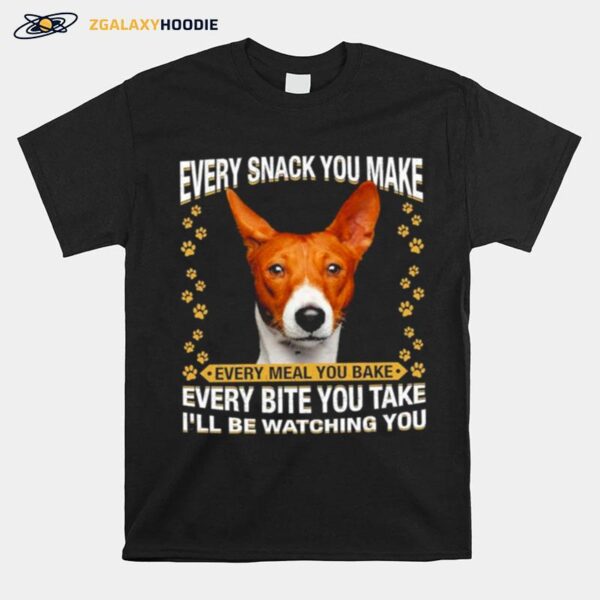 Basenji Every Snack You Make Every Meal You Bake Every Bite You Take Ill Be Watching You T-Shirt