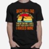 Basket Ball Dad Some People Have To Wait Their Entire Lives T-Shirt