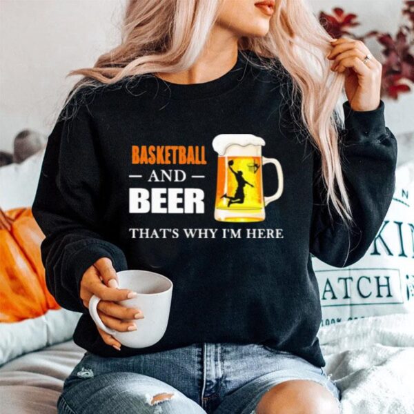 Basketball And Beer Thats Why Im Here Sweater