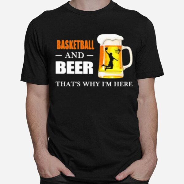 Basketball And Beer Thats Why Im Here T-Shirt