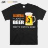 Basketball And Beer Thats Why Im Here T-Shirt