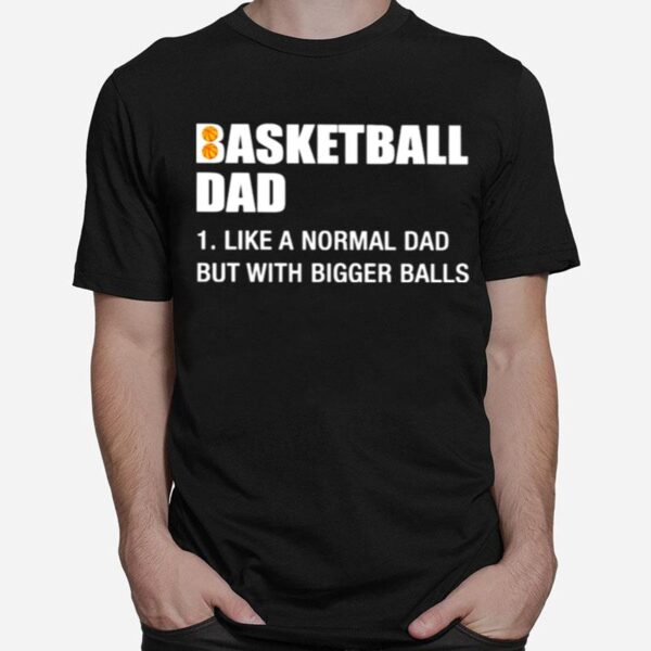 Basketball Dad Like A Normal Dad But With Bigger Balls T-Shirt