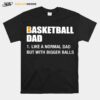 Basketball Dad Like A Normal Dad But With Bigger Balls T-Shirt