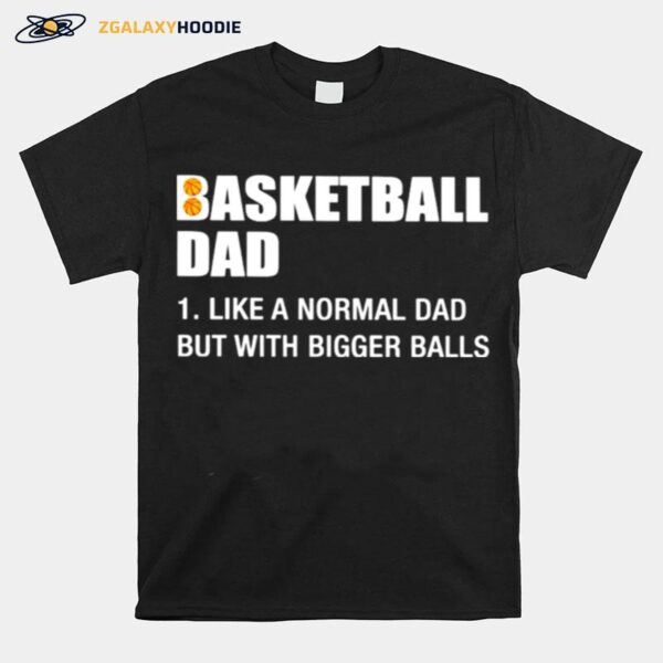 Basketball Dad Like A Normal Dad But With Bigger Balls T-Shirt