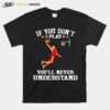 Basketball If You Dont Play Youll Never Understand T-Shirt