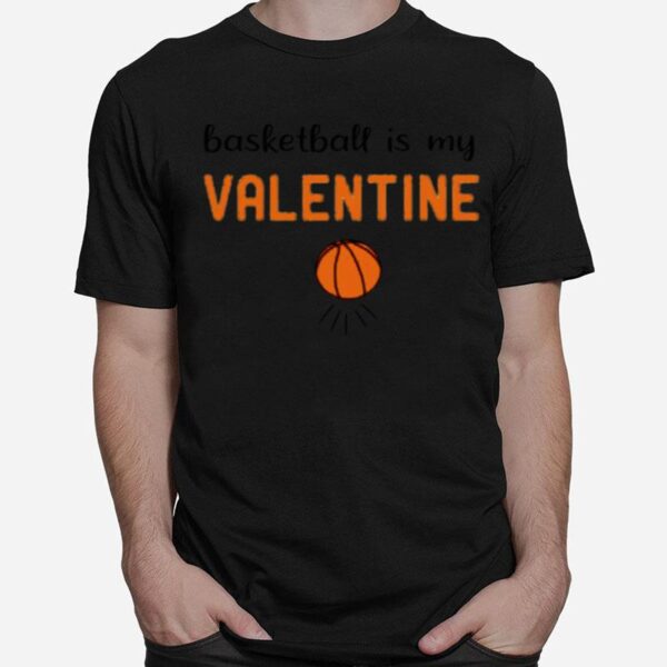 Basketball Is My Valentine T-Shirt