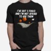 Basketball Ive Got 5 Fouls And Im Not Afraid To Use Them T-Shirt