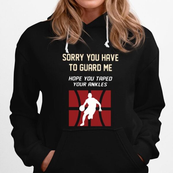 Basketball Sorry You Have To Guard Me Hope You Tape Your Ankles Hoodie