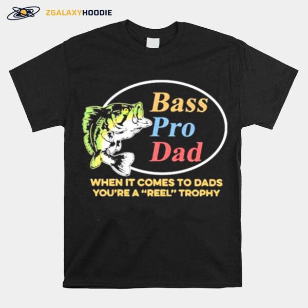 Bass Pro Dad When It Comes To Dads Youre A Reel Trophy Fishing T-Shirt