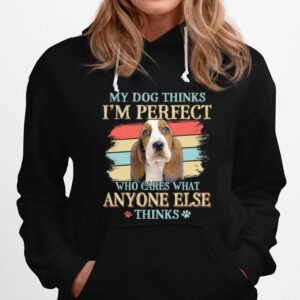 Basset Hound My Dog Thinks Im Perfect Who Cares What Anyone Else Thinks Hoodie