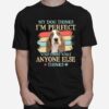 Basset Hound My Dog Thinks Im Perfect Who Cares What Anyone Else Thinks T-Shirt