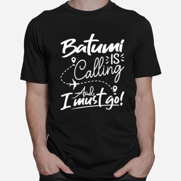 Batumi Is Calling And I Must Go T-Shirt