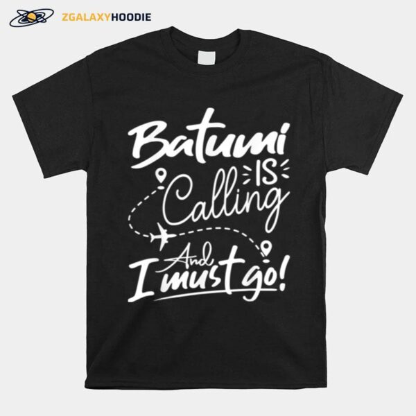 Batumi Is Calling And I Must Go T-Shirt