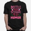 Bottle Your Shame And Sell It As Humor T-Shirt