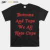 Bottoms And Tops We All Hate Cops Graphic T-Shirt