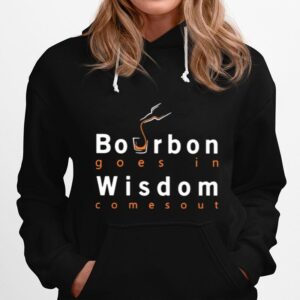 Bourbon Goes In Wisdom Comes Out Hoodie