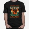 Bourbon I Dont Need A Reason To Enjoy A Little Bourbon I Just Need A Glass Vintage T-Shirt