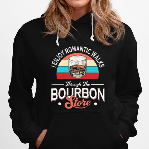 Bourbon I Enjoy Romantic Walks Through The Bourbon Store Vintage Hoodie
