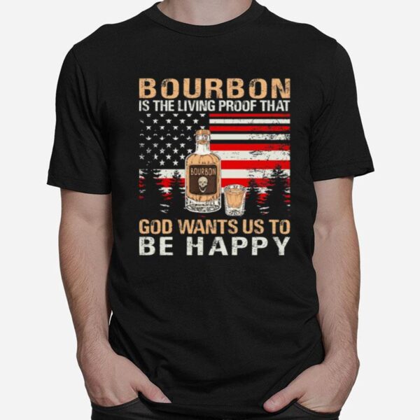 Bourbon Is The Living Proof That God Wants Us To Be Happy American Flag T-Shirt