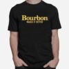 Bourbon Makes It Better T-Shirt