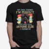 Bouvier Des Flandres My Dog Thinks Im Perfect Who Cares What Anyone Else Thinks T-Shirt